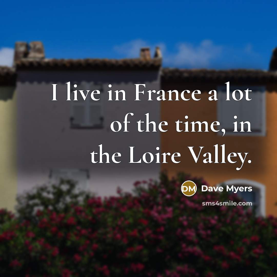“I live in France a lot of the time, in…” quote by Dave Myers