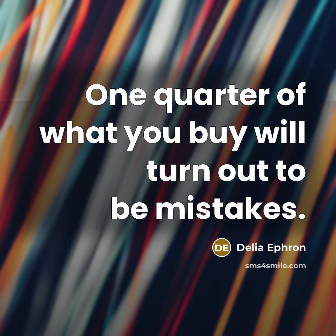 “One quarter of what you buy will turn out to…” quote by Delia Ephron