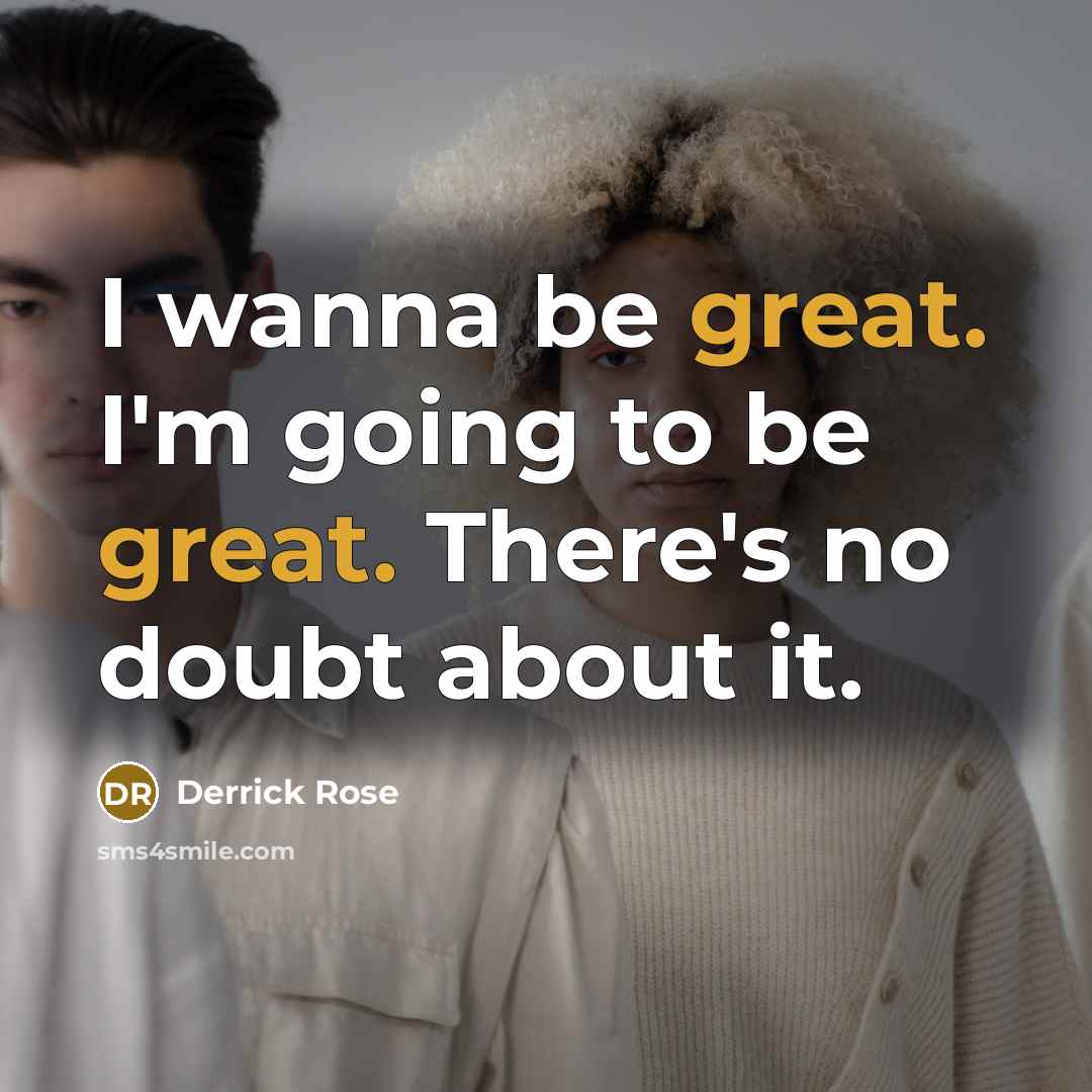 “I wanna be great. I'm going to be great. There's…” quote by Derrick Rose