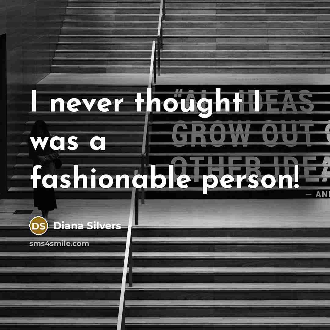 “I never thought I was a fashionable person!…” quote by Diana Silvers