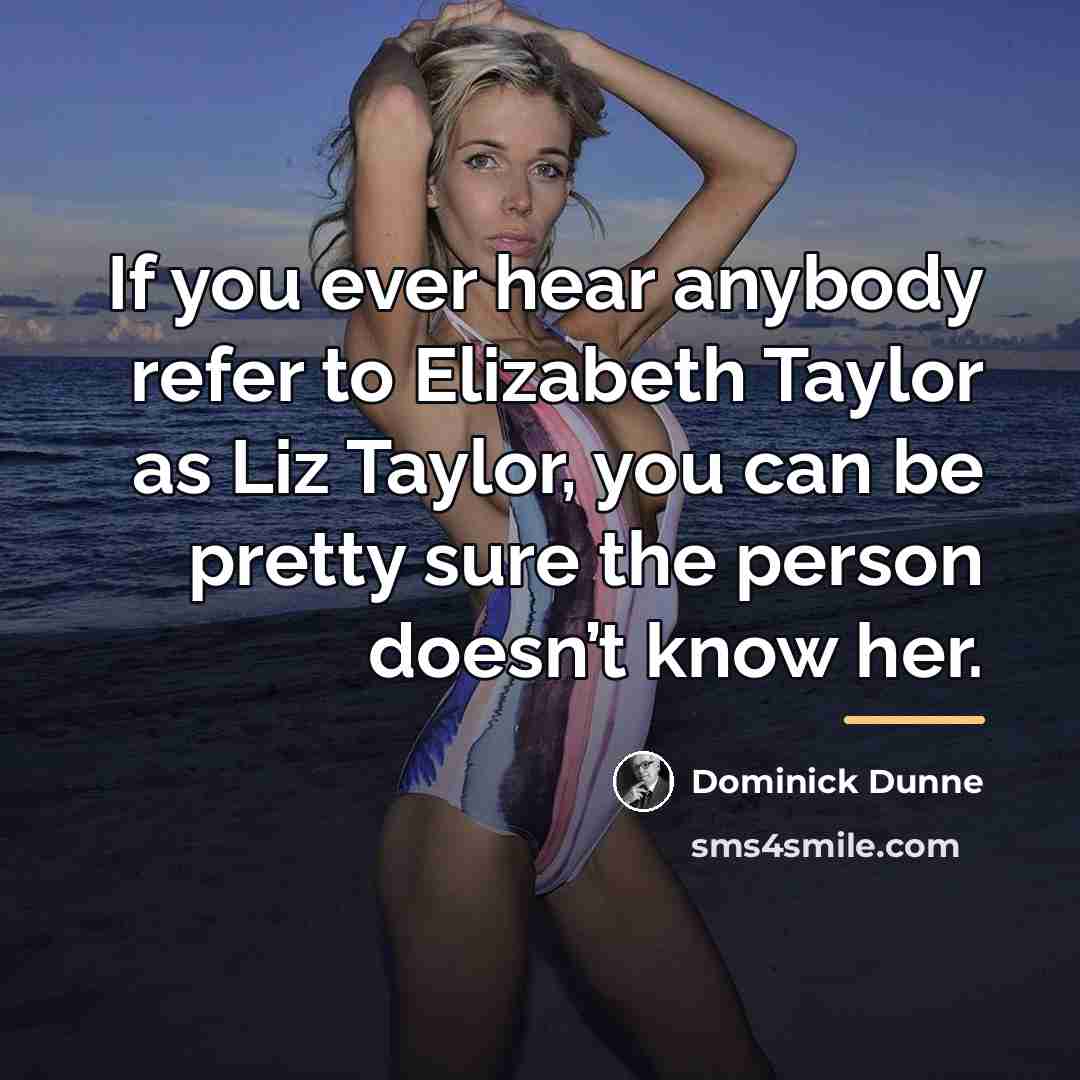 “If you ever hear anybody refer to Elizabeth Taylor as…” quote by Dominick Dunne
