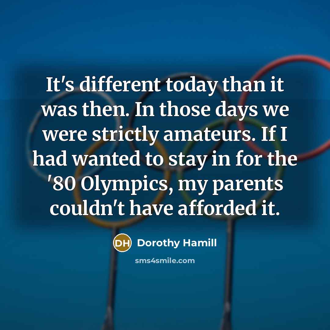 “It's different today than it was then. In those days…” quote by Dorothy Hamill