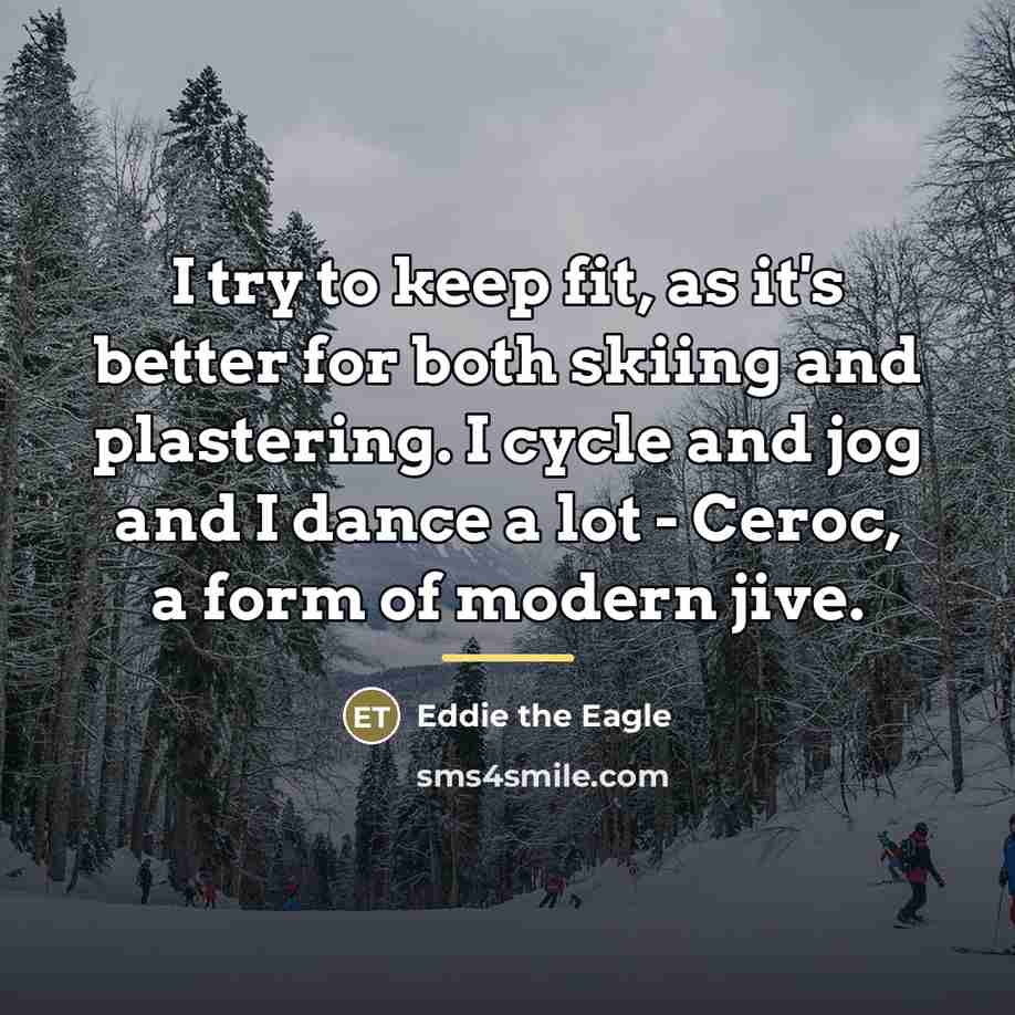 “I try to keep fit, as it's better for both…” quote by Eddie the Eagle