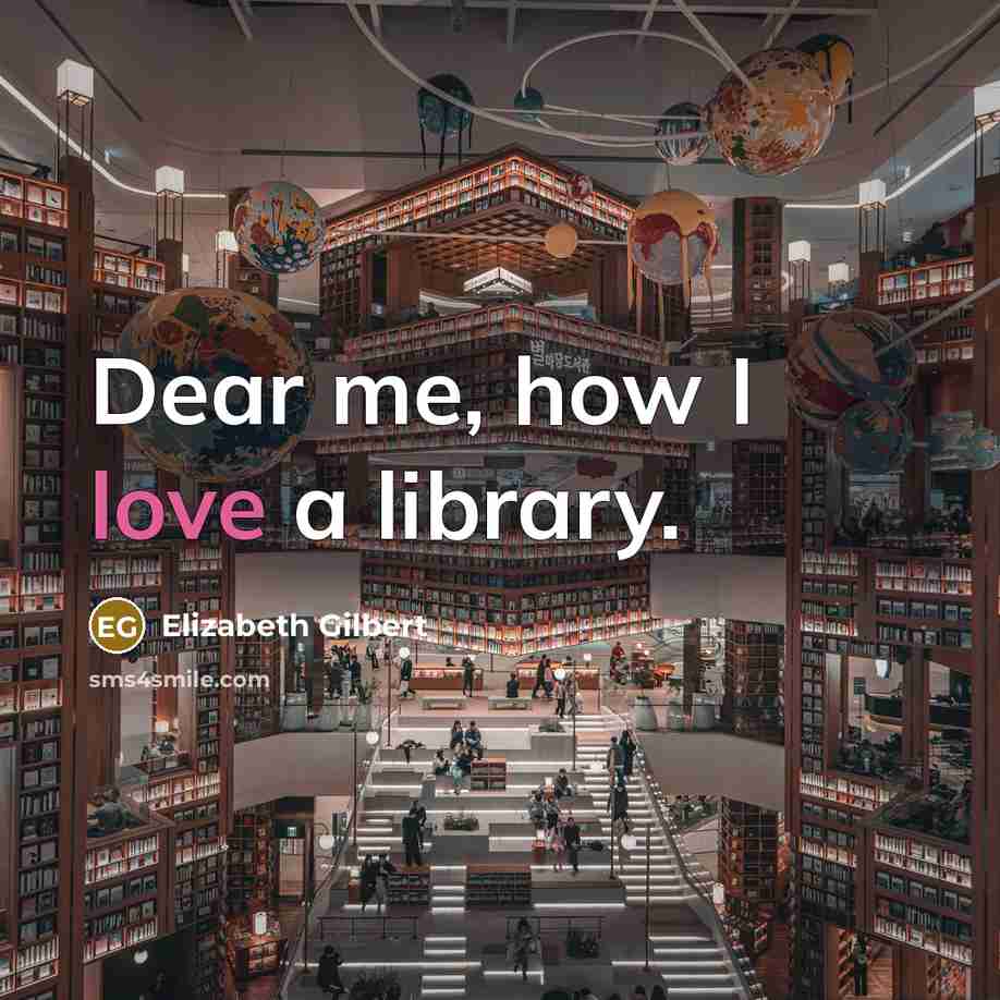 “Dear me, how I love a library.…” quote by Elizabeth Gilbert