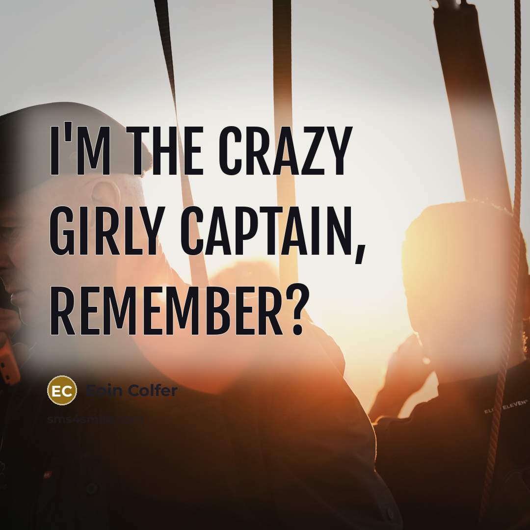“I'm the crazy girly captain, Remember?…” quote by Eoin Colfer