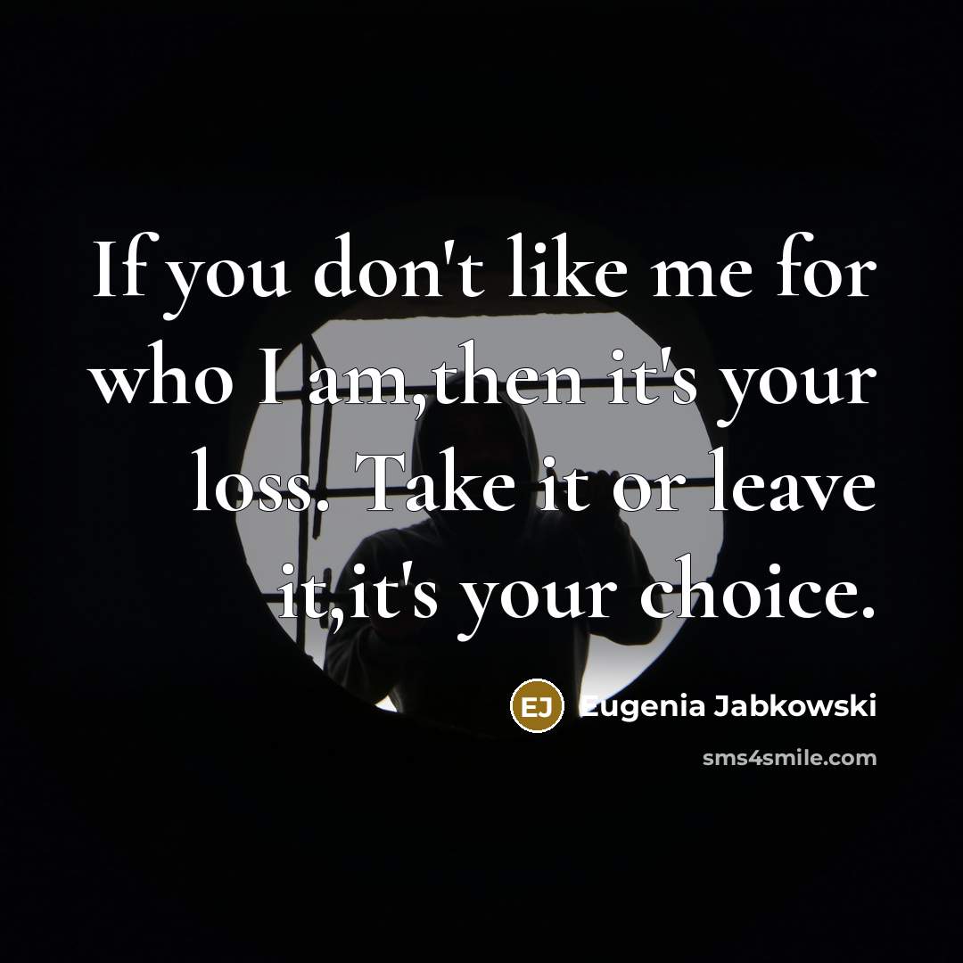 “If you don't like me for who I am,then it's…” quote by Eugenia Jabkowski