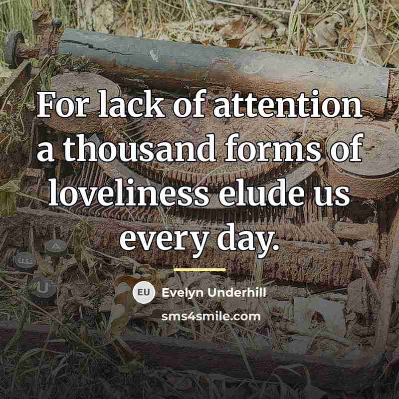 “For lack of attention a thousand forms of loveliness elude…” quote by Evelyn Underhill