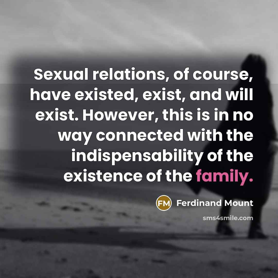 “Sexual relations, of course, have existed, exist, and will exist.…” quote by Ferdinand Mount