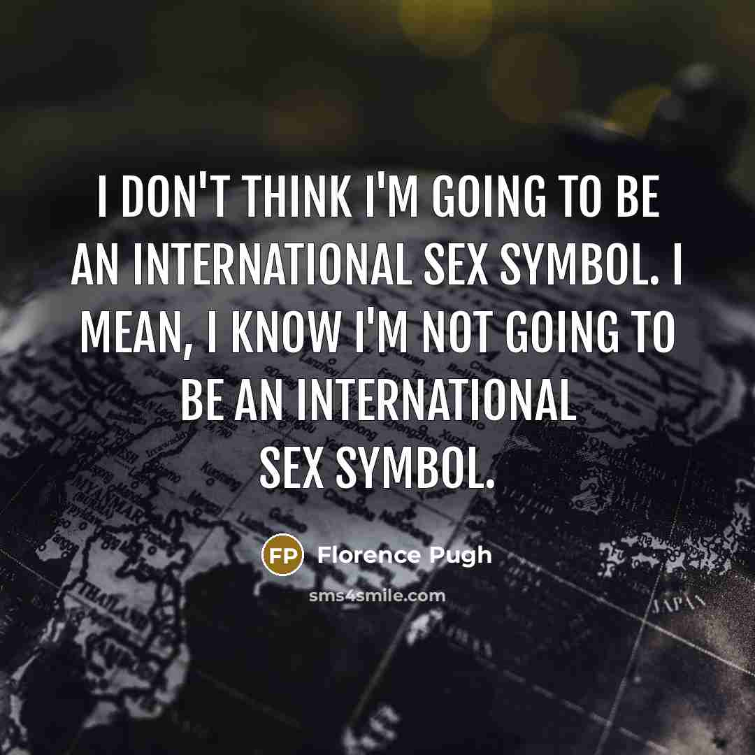 “I don't think I'm going to be an international sex…” quote by Florence Pugh