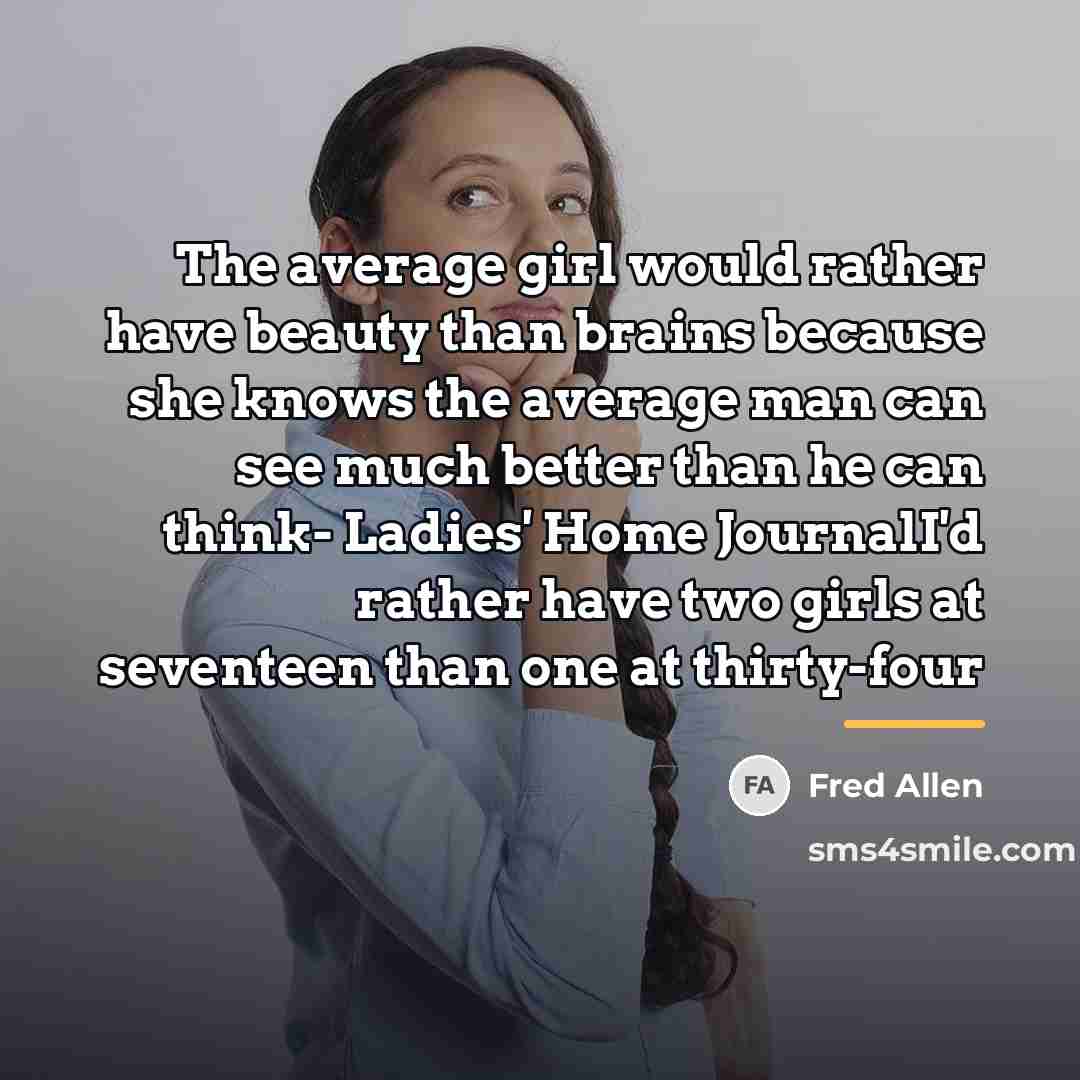 “The average girl would rather have beauty than brains because…” quote by Fred Allen