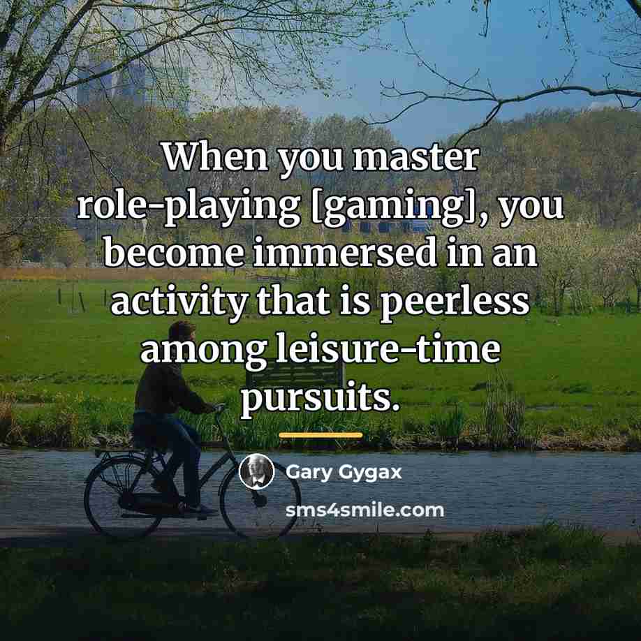 “When you master role-playing [gaming], you become immersed in an…” quote by Gary Gygax