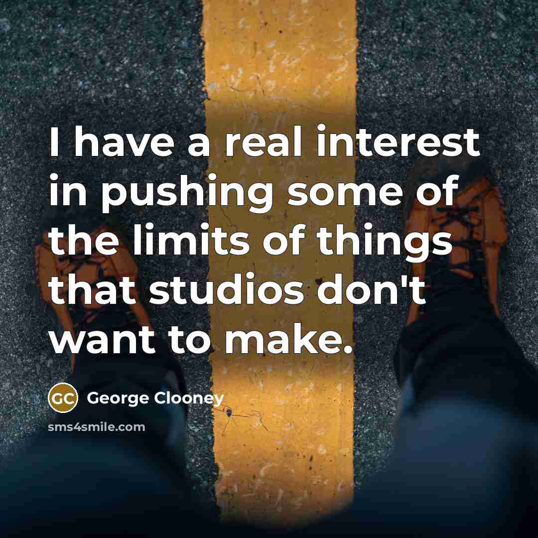 “I have a real interest in pushing some of the…” quote by George Clooney
