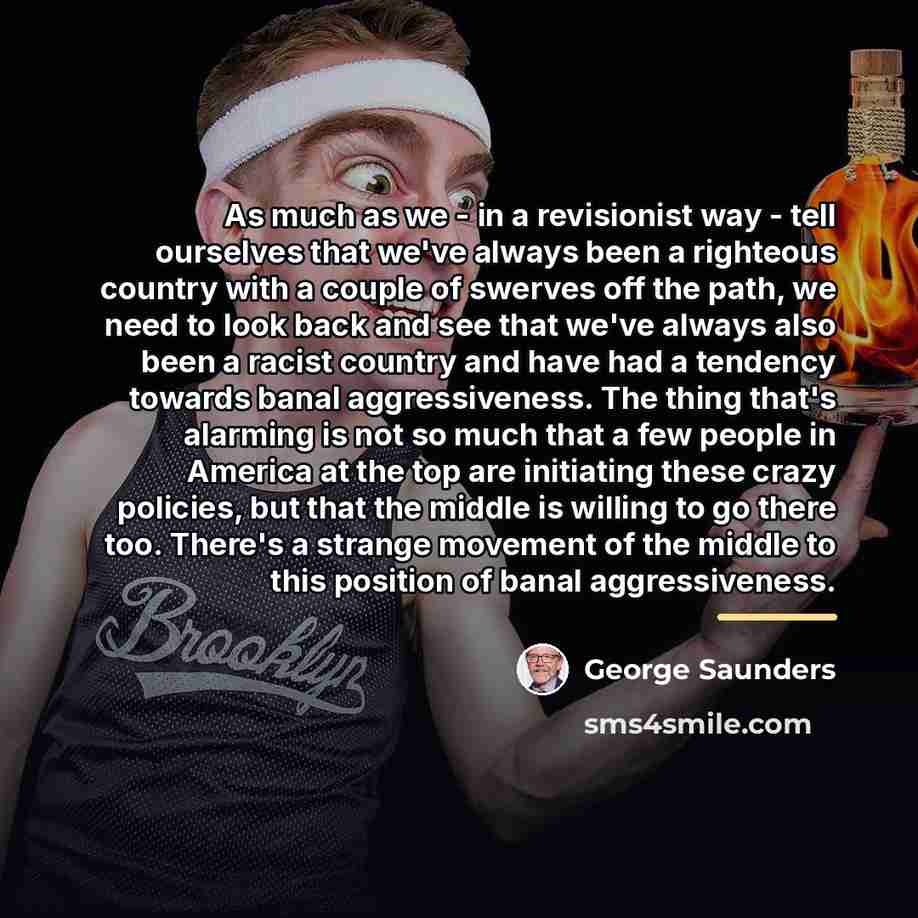 “As much as we - in a revisionist way -…” quote by George Saunders