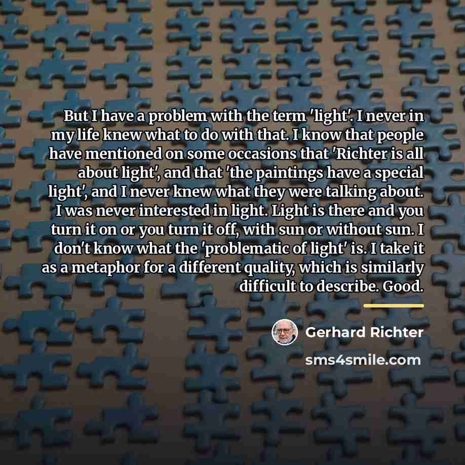 “But I have a problem with the term 'light'. I…” quote by Gerhard Richter