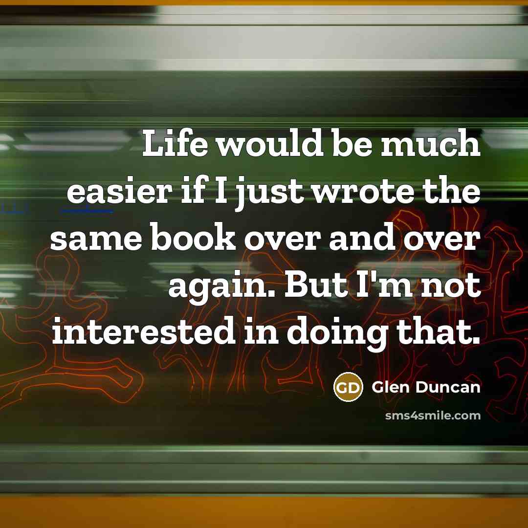 “Life would be much easier if I just wrote the…” quote by Glen Duncan