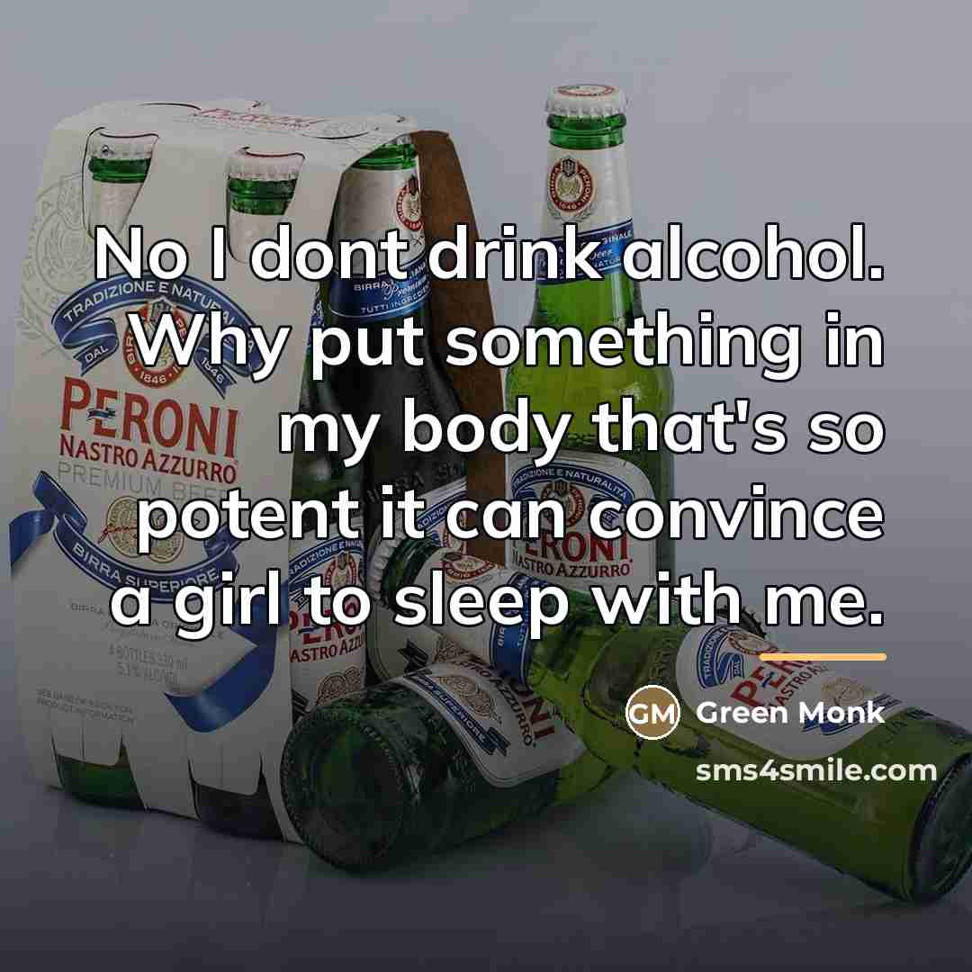 “No I dont drink alcohol. Why put something in my…” quote by Green Monk