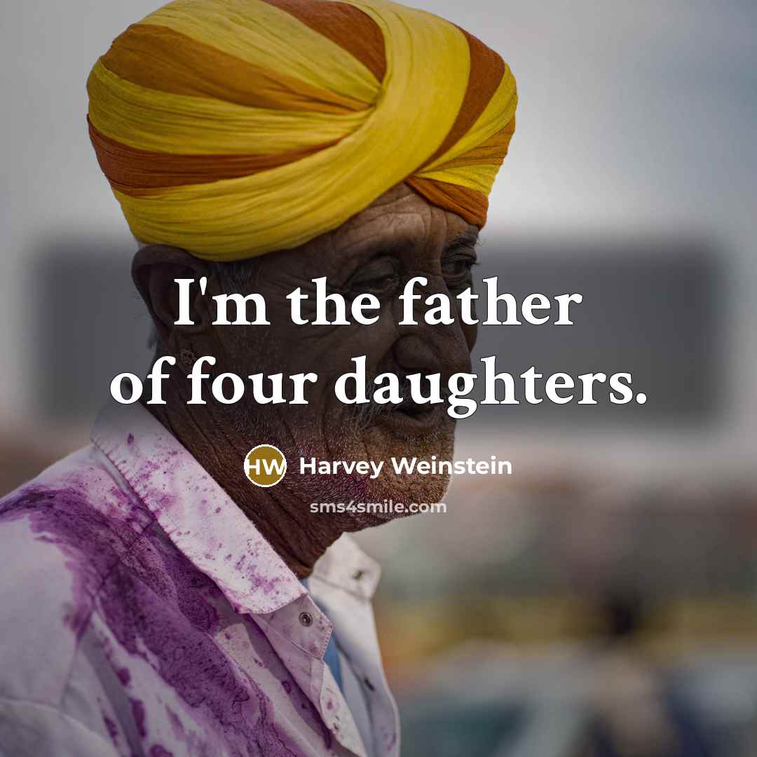 “I'm the father of four daughters.…” quote by Harvey Weinstein