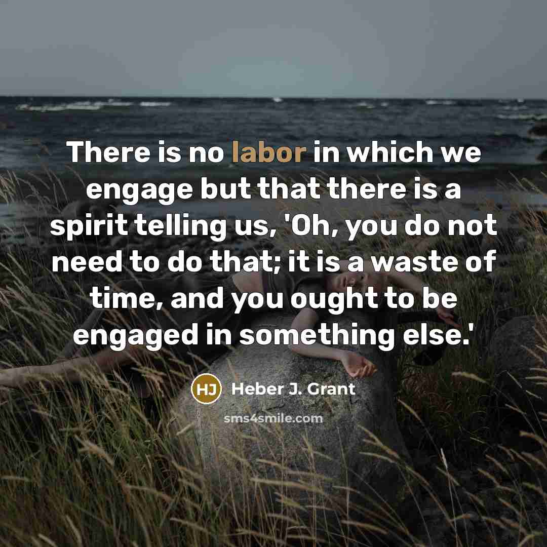 “There is no labor in which we engage but that…” quote by Heber J. Grant