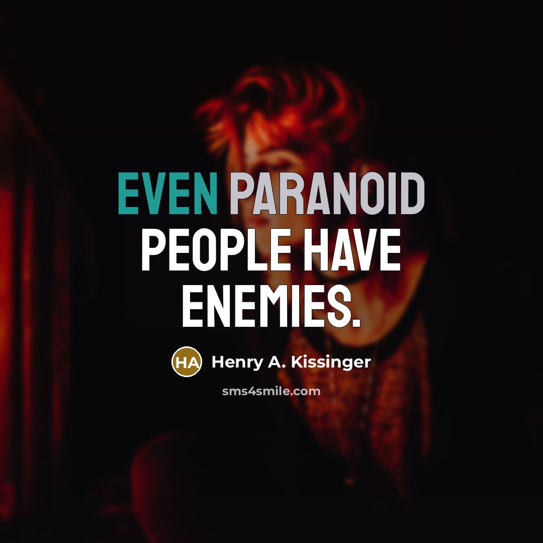 “Even paranoid people have enemies.” quote by Henry A. Kissinger