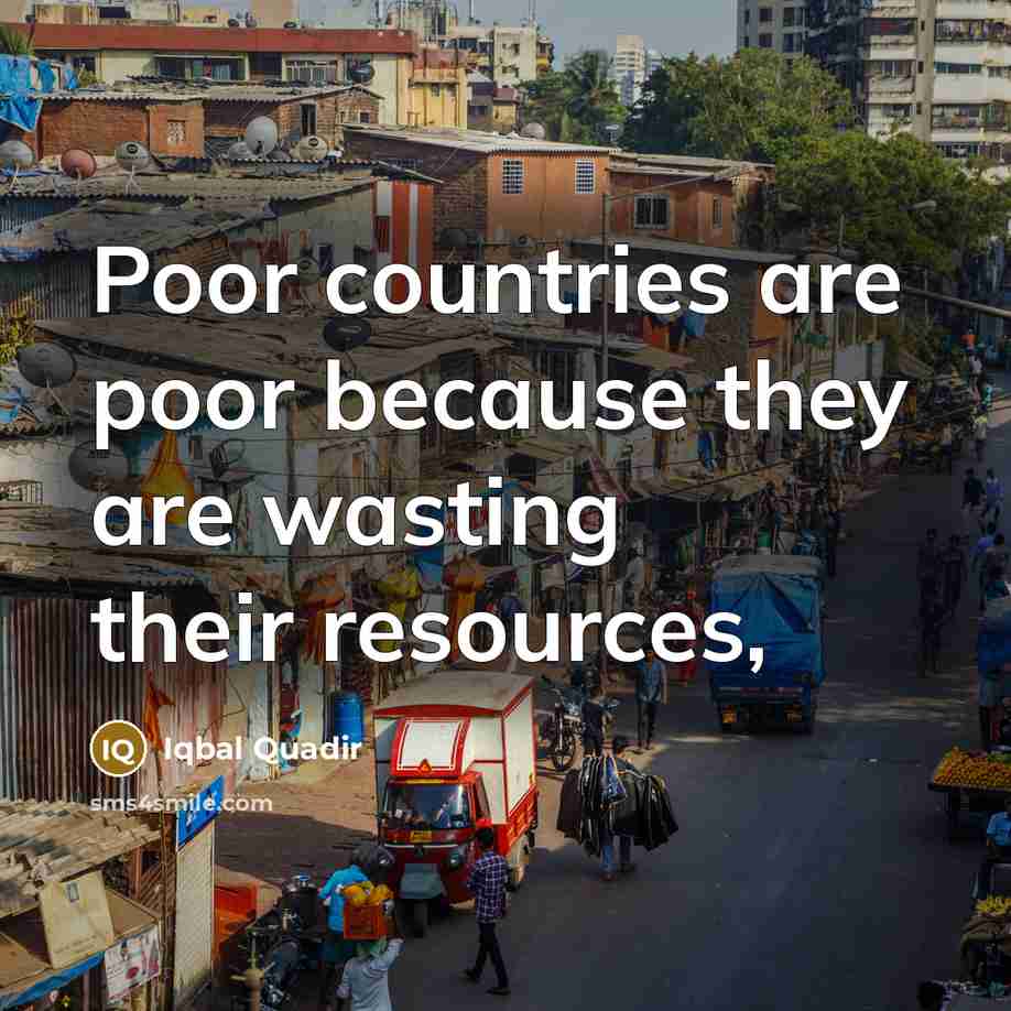“Poor countries are poor because they are wasting their resources,…” quote by Iqbal Quadir
