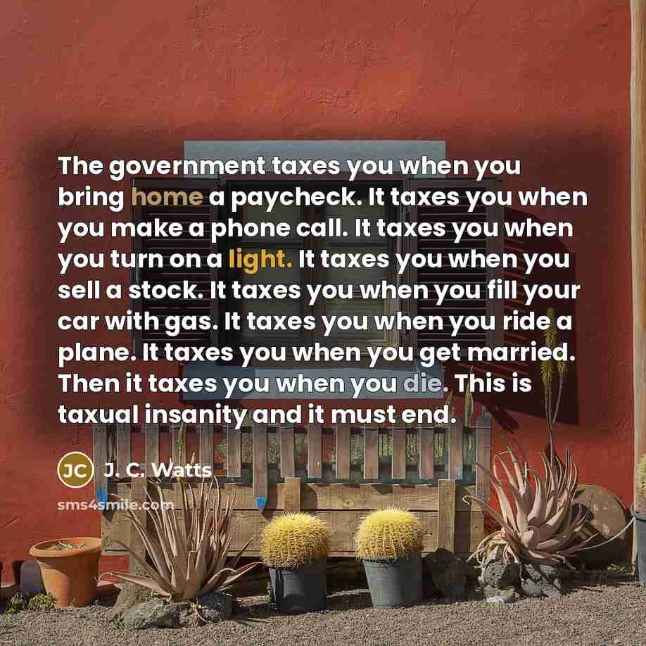 “The government taxes you when you bring home a paycheck.…” quote by J. C. Watts