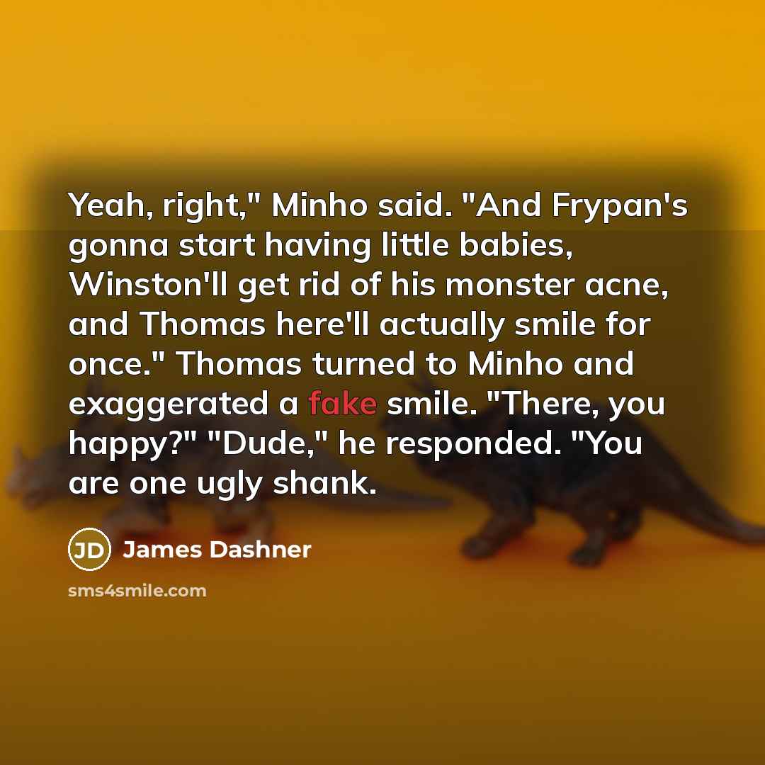 “Yeah, right," Minho said. "And Frypan's gonna start having little…” quote by James Dashner