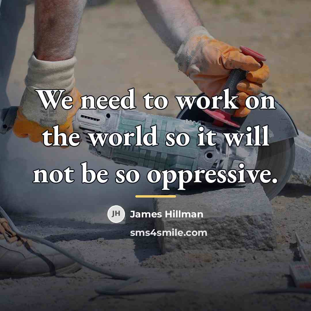 “We need to work on the world so it will…” quote by James Hillman
