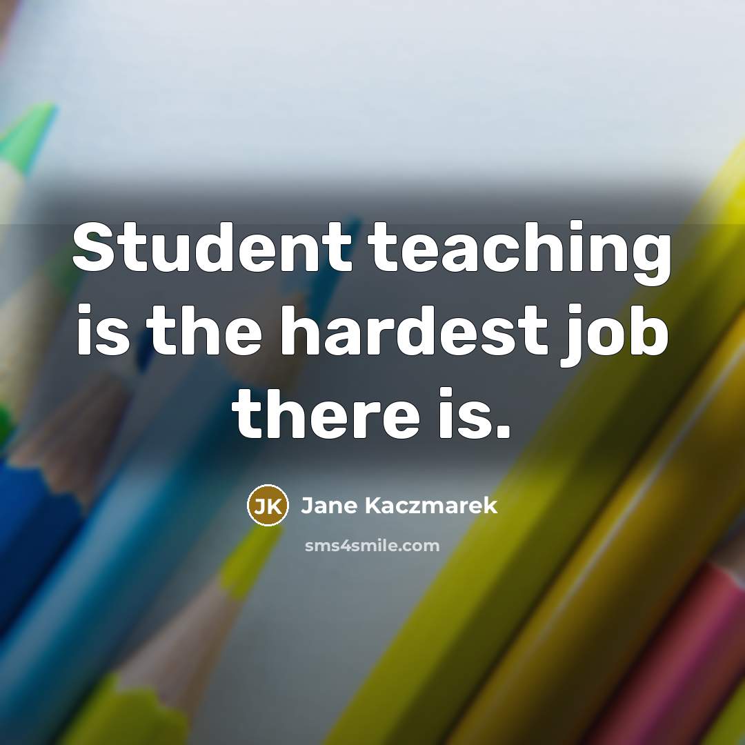 “Student teaching is the hardest job there is.…” quote by Jane Kaczmarek