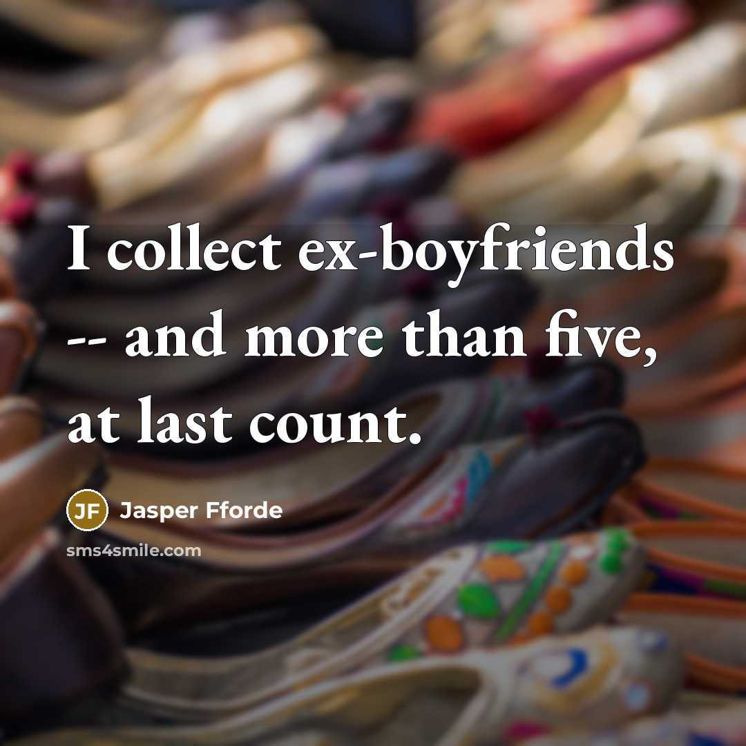 “I collect ex-boyfriends -- and more than five, at last…” quote by Jasper Fforde