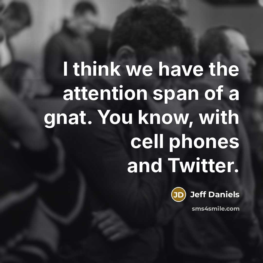 “I think we have the attention span of a gnat.…” quote by Jeff Daniels