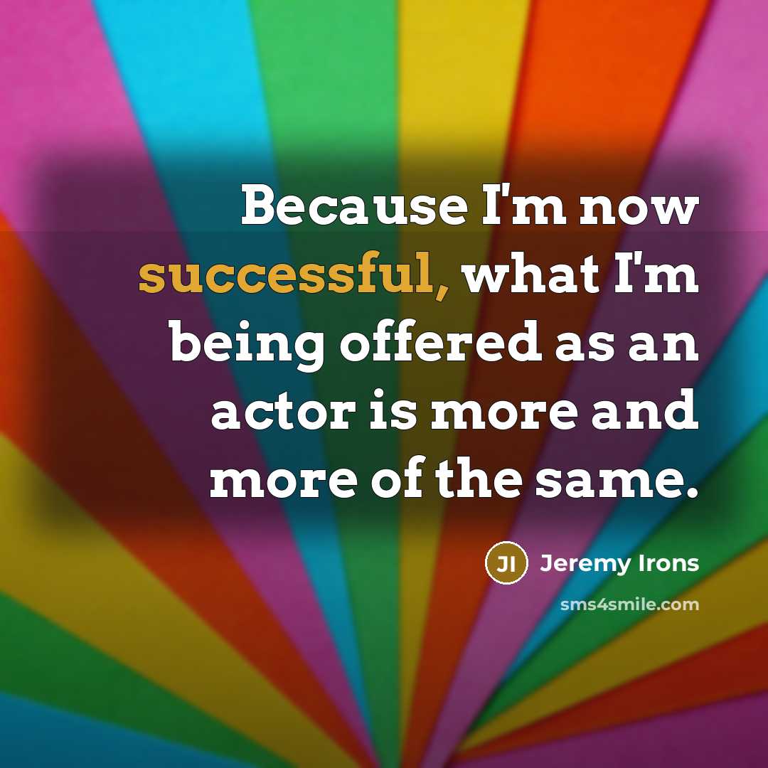 “Because I'm now successful, what I'm being offered as an…” quote by Jeremy Irons