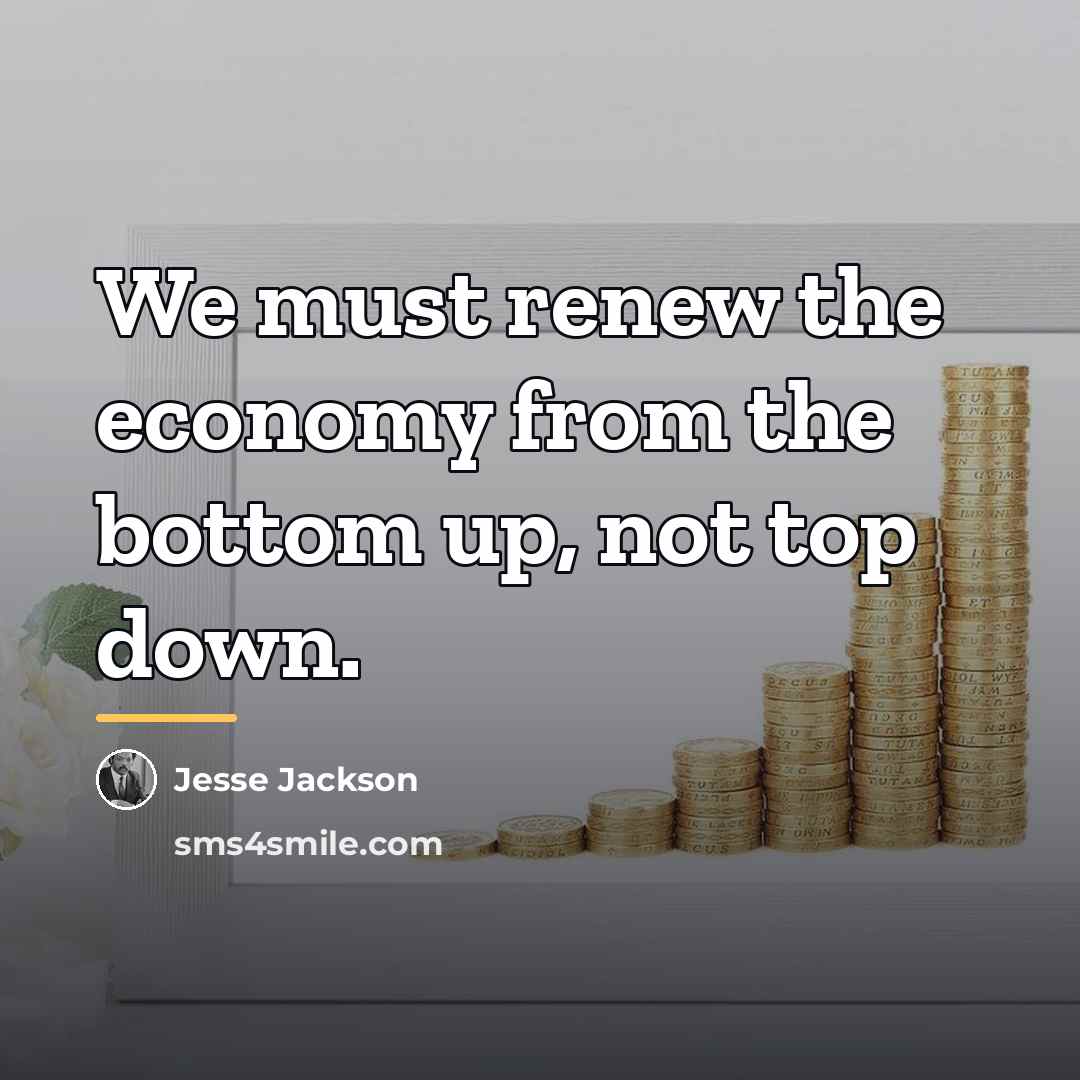 “We must renew the economy from the bottom up, not…” quote by Jesse Jackson