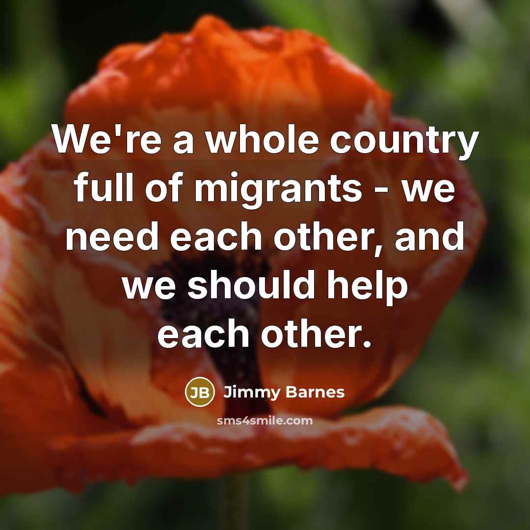 “We're a whole country full of migrants - we need…” quote by Jimmy Barnes