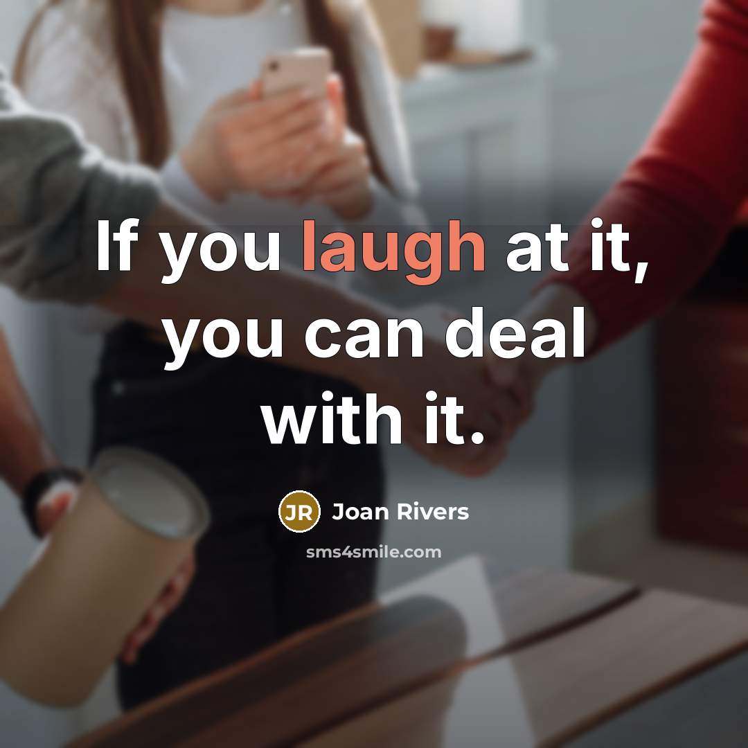 “If you laugh at it, you can deal with it.” quote by Joan Rivers