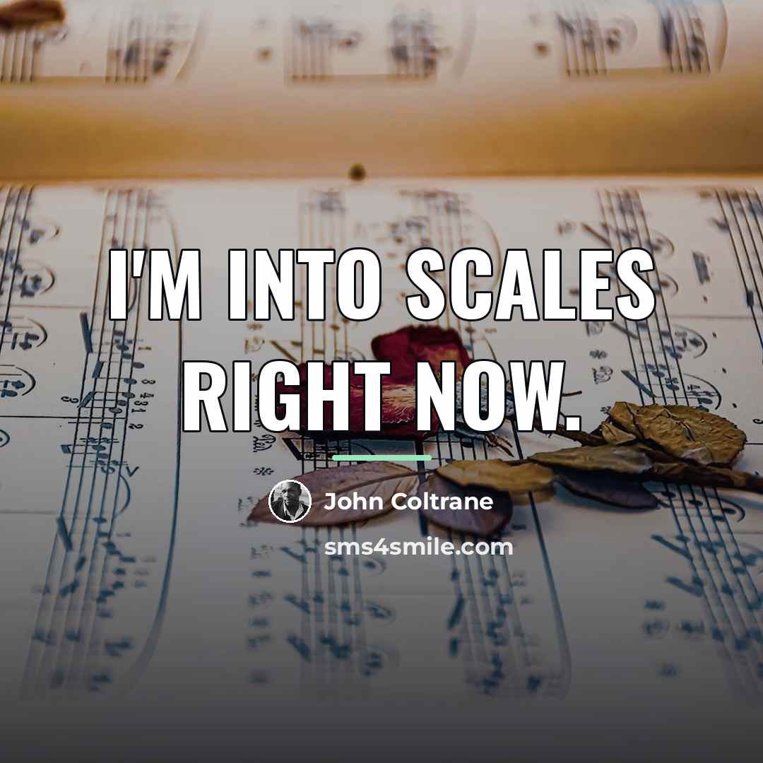 “I'm into scales right now.…” quote by John Coltrane