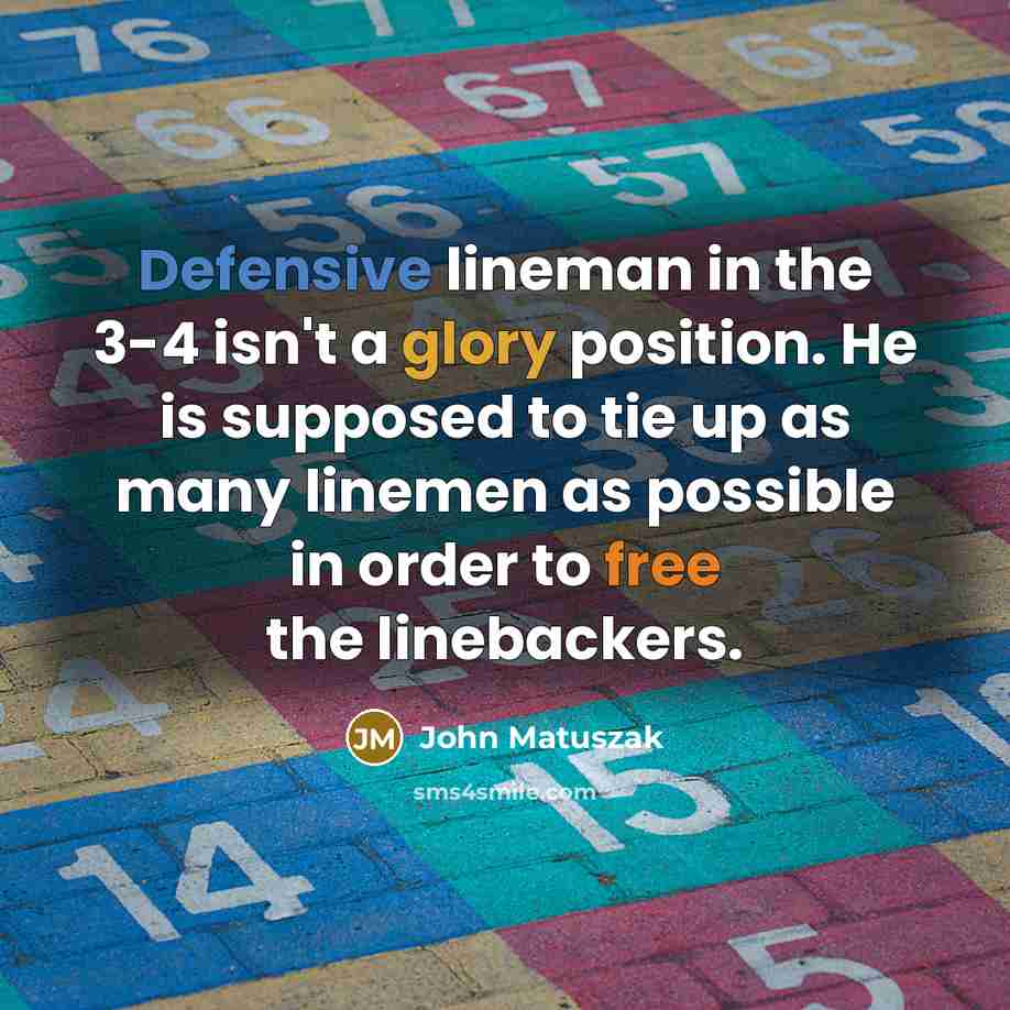“Defensive lineman in the 3-4 isn't a glory position. He…” quote by John Matuszak