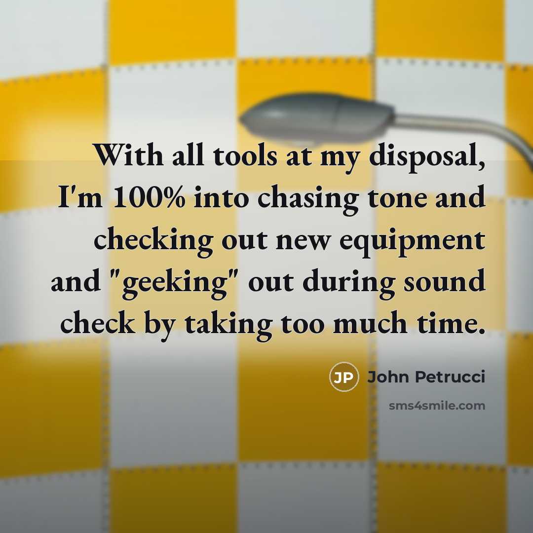 “With all tools at my disposal, I'm 100% into chasing…” quote by John Petrucci