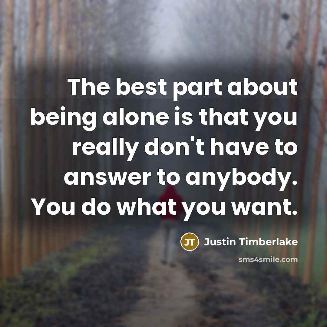 “The best part about being alone is that you really…” quote by Justin Timberlake