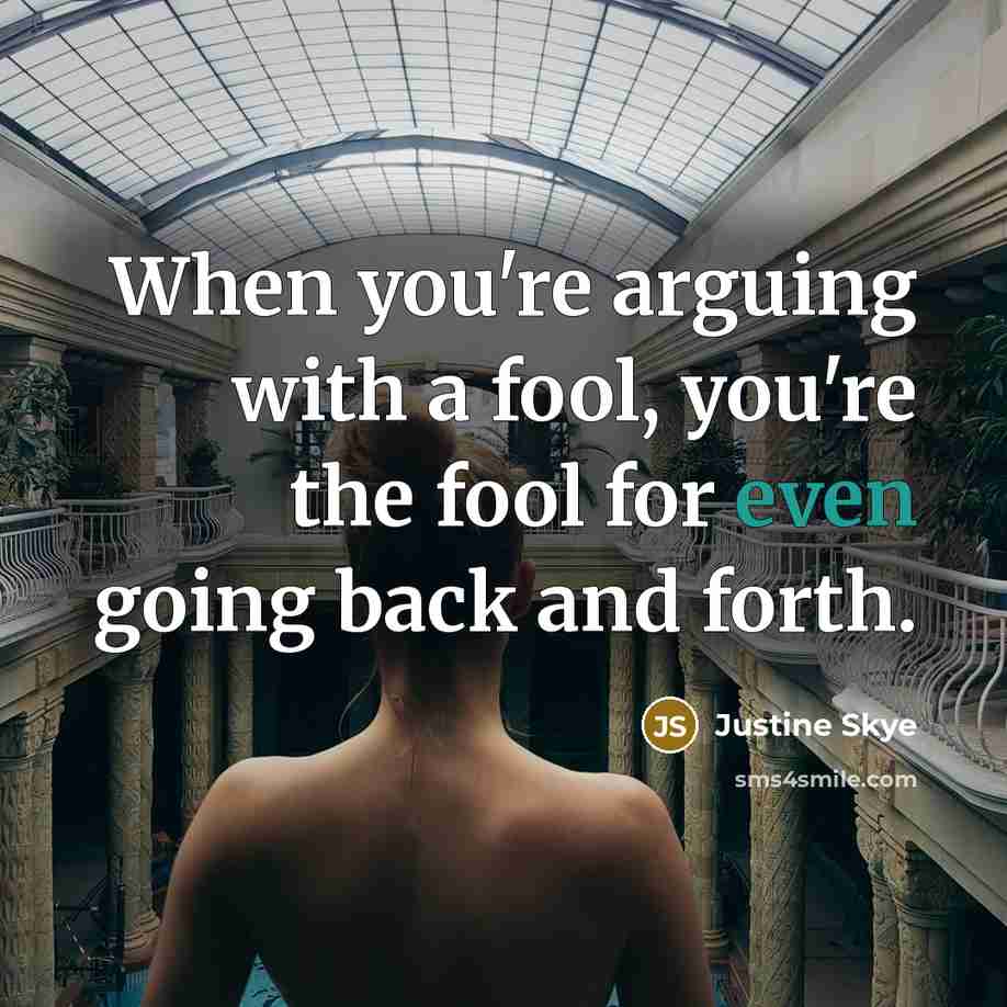 “When you're arguing with a fool, you're the fool for…” quote by Justine Skye