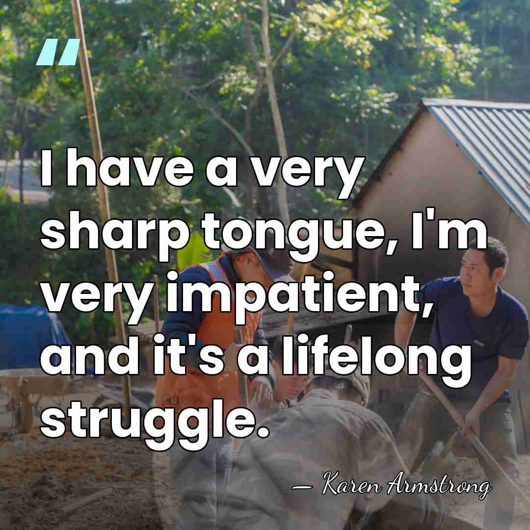 I have a very sharp tongue, I'm very impatient, and it's a&hellip; - Karen Armstrong
