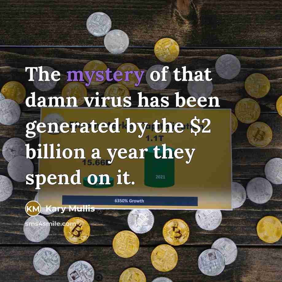“The mystery of that damn virus has been generated by the $2 billion a year they spend on it.” quote by Kary Mullis