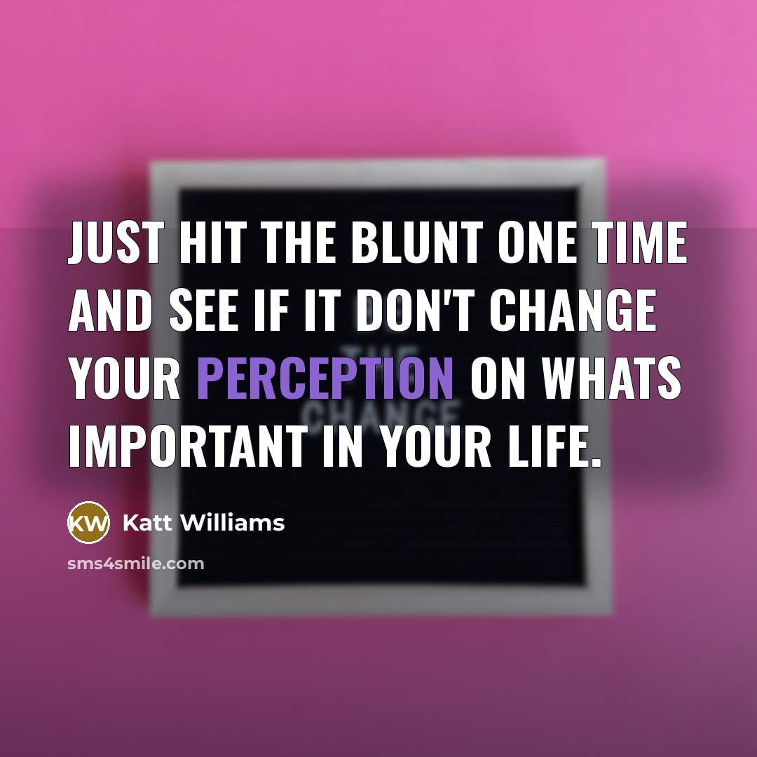 “Just hit the blunt one time and see if it…” quote by Katt Williams