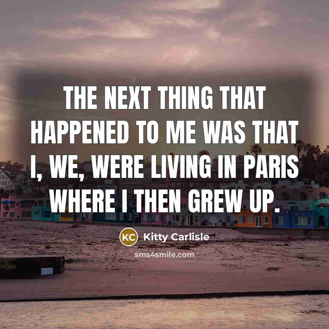“The next thing that happened to me was that I,…” quote by Kitty Carlisle