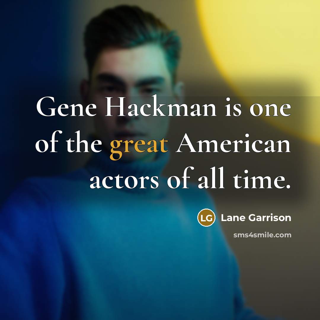 “Gene Hackman is one of the great American actors of…” quote by Lane Garrison