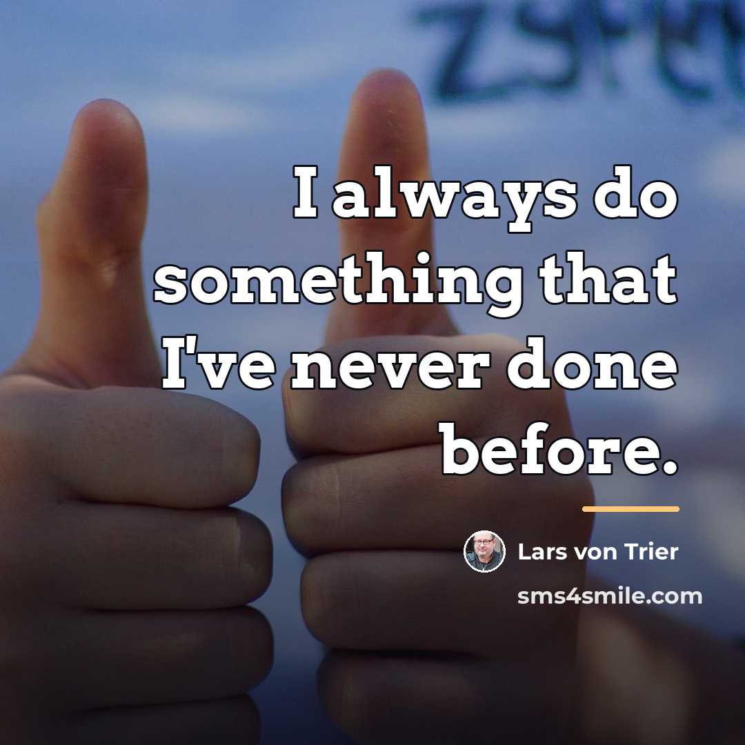 “I always do something that I've never done before.…” quote by Lars von Trier