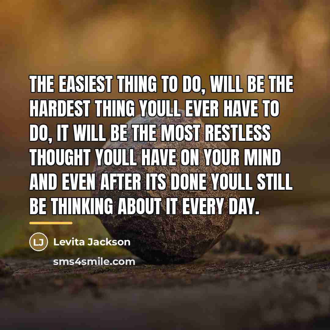“The easiest thing to do, will be the hardest thing…” quote by Levita Jackson