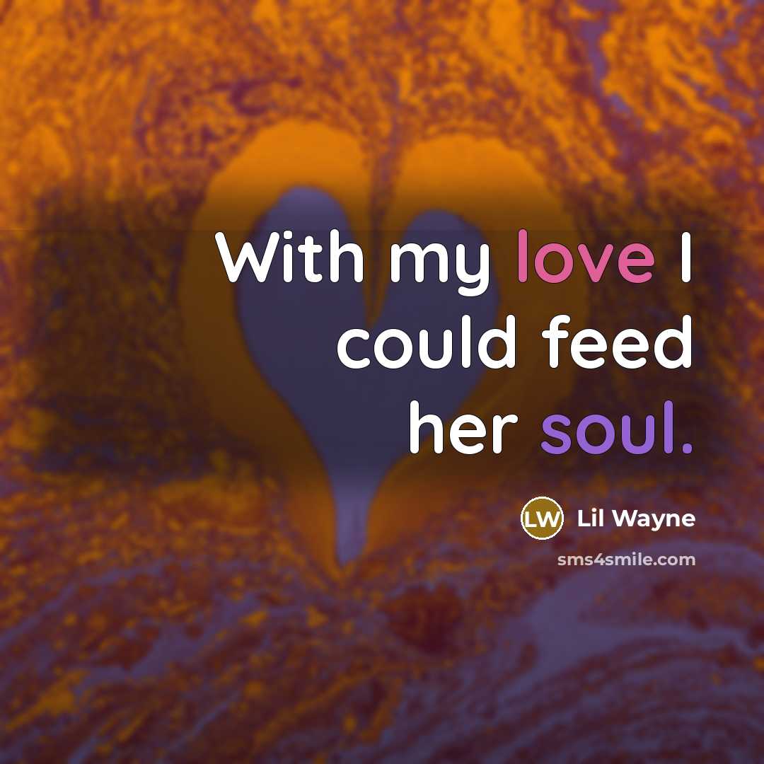 “With my love I could feed her soul.” quote by Lil Wayne