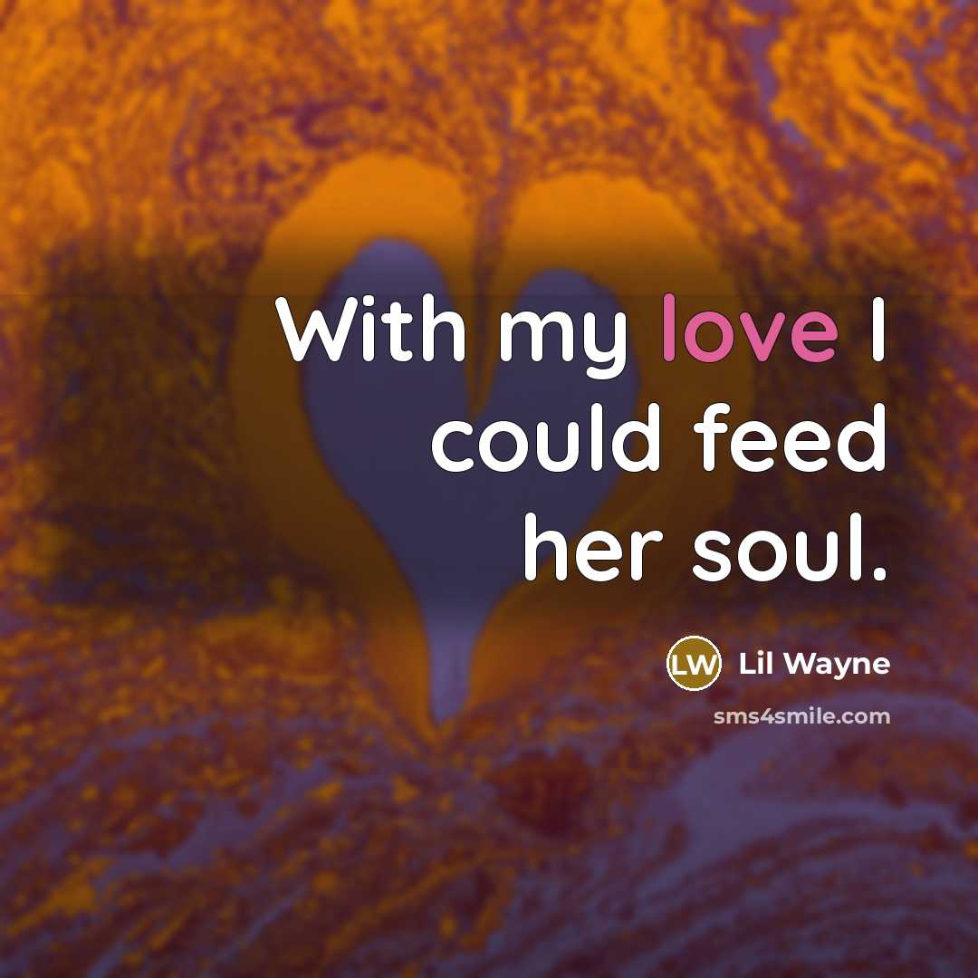 “With my love I could feed her soul.…” quote by Lil Wayne