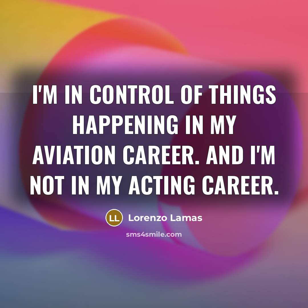 “I'm in control of things happening in my aviation career.…” quote by Lorenzo Lamas