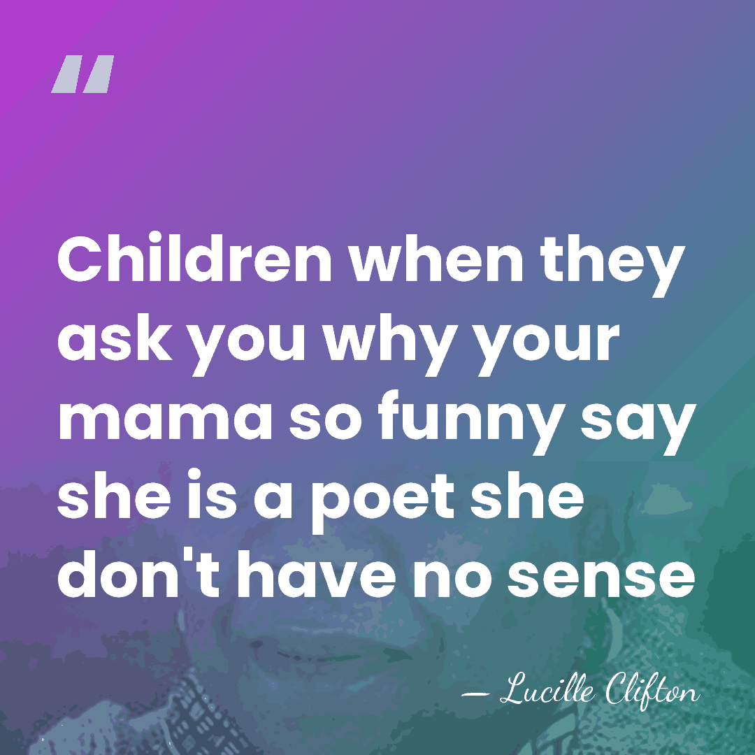 Children when they ask you why your mama so funny say she&hellip; - Lucille Clifton